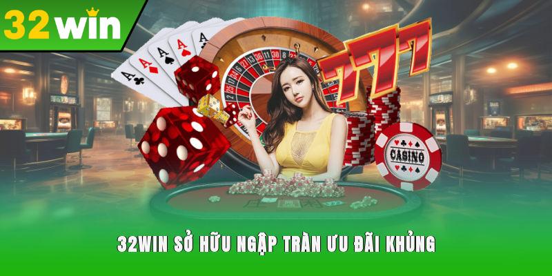 32WIN sở hữu ngập tràn ưu đãi khủng