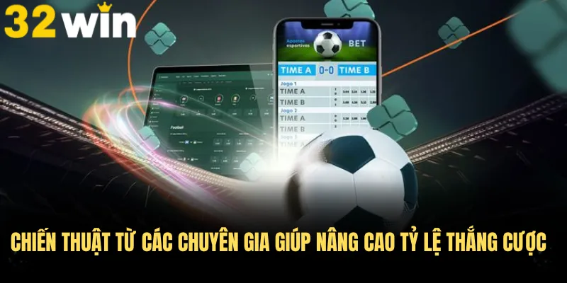 Chiến thuật từ các chuyên gia giúp nâng cao tỷ lệ thắng cược