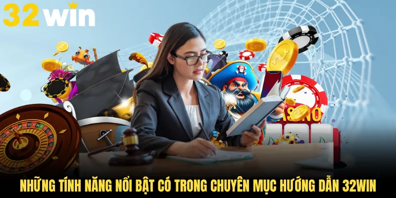 Những tính năng nổi bật có trong chuyên mục hướng dẫn 32Win