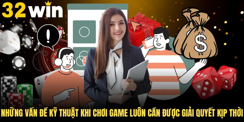 Những vấn đề kỹ thuật khi chơi game luôn cần được giải quyết kịp thời
