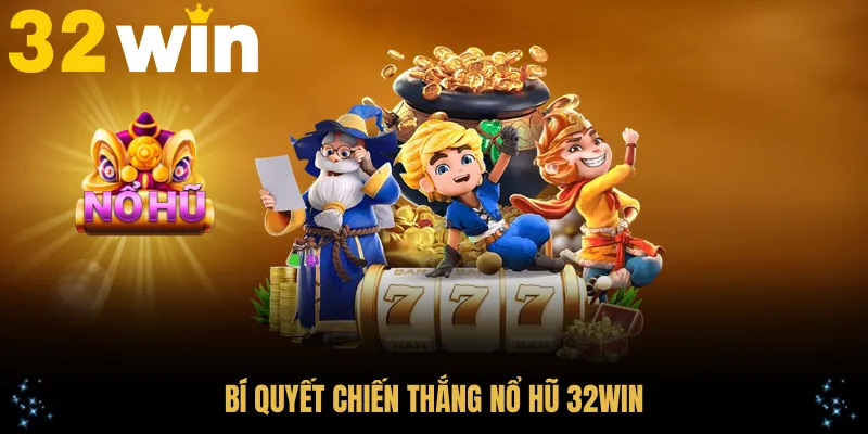 Bí quyết chiến thắng nổ hũ 32Win
