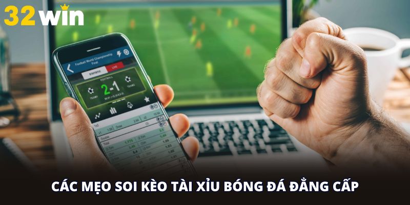 Các mẹo soi kèo tài xỉu bóng đá đẳng cấp