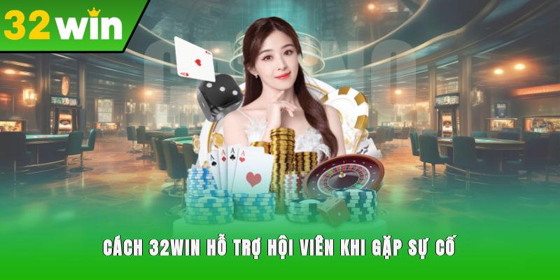 Cách 32WIN hỗ trợ hội viên khi gặp sự cố