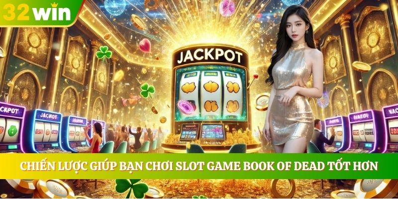 Chiến lược giúp bạn chơi Slot Game Book Of Dead tốt hơn
