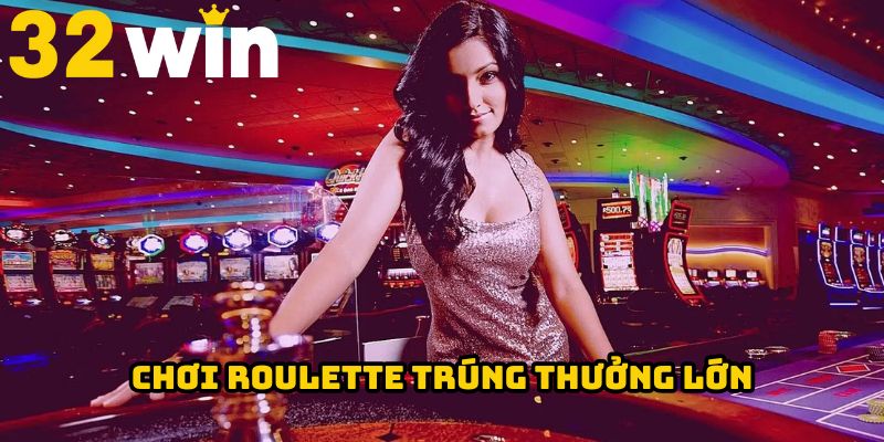 Chơi Roulette trúng thưởng lớn