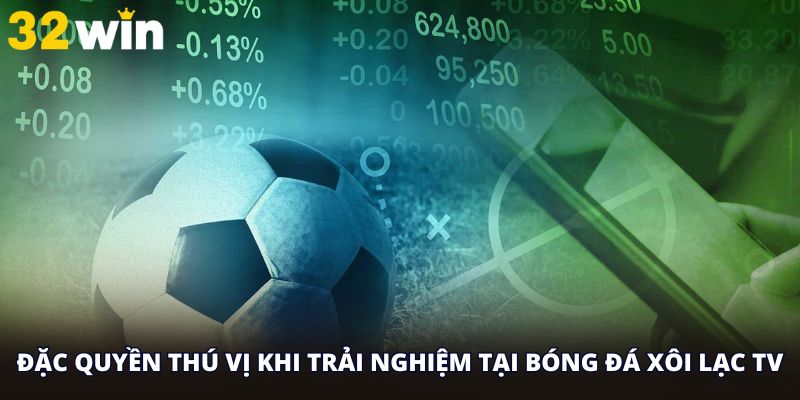 Đặc quyền thú vị khi trải nghiệm tại bóng đá xôi lạc tv
