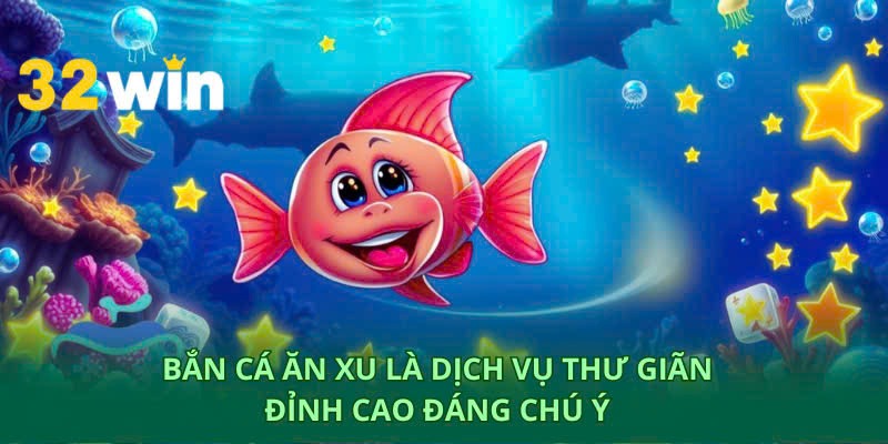 Dịch vụ bắn cá ăn xu là hạng mục cực kỳ lôi cuốn