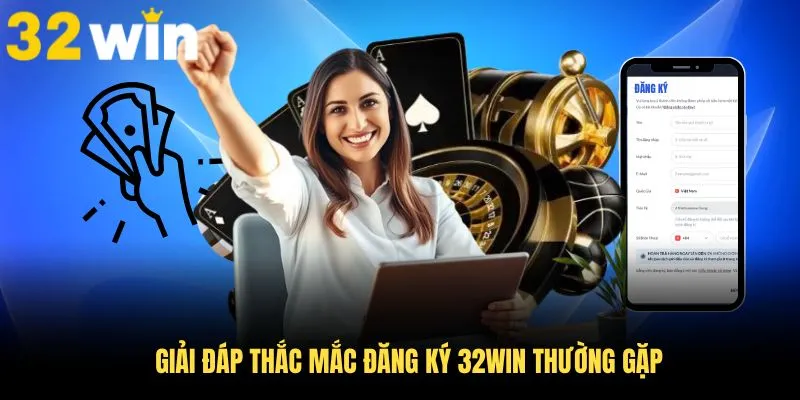 Giải đáp thắc mắc đăng ký 32Win thường gặp