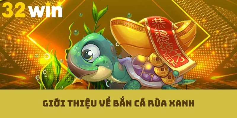 Giới thiệu về bắn cá rùa xanh