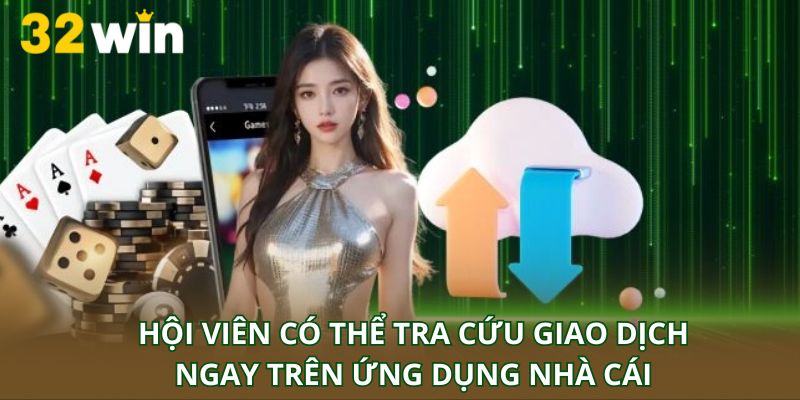 Hội viên có thể tra cứu giao dịch ngay trên ứng dụng nhà cái