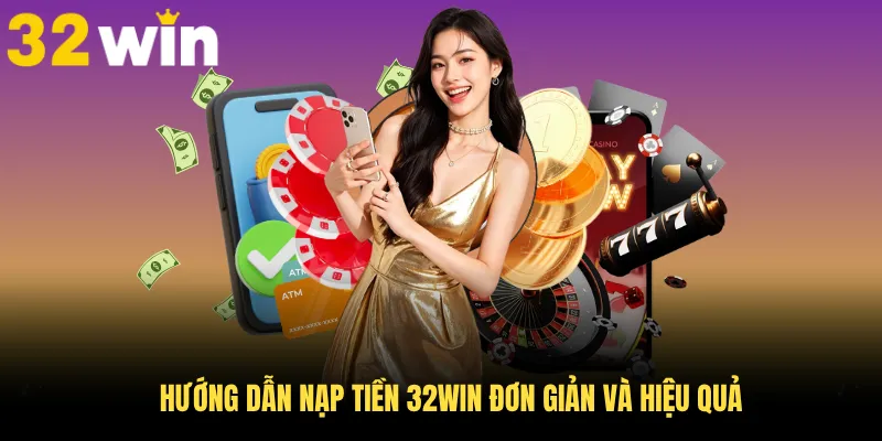 Hướng Dẫn Nạp Tiền 32WIN