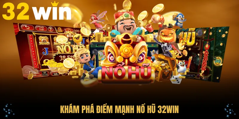 Khám phá điểm mạnh nổ hũ 32Win