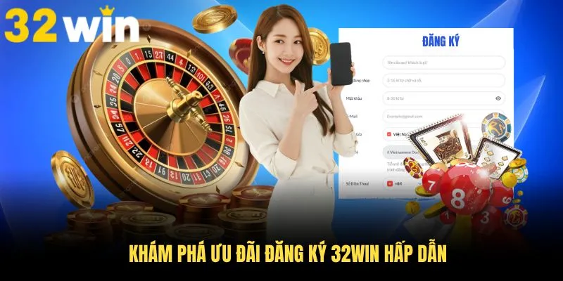 Khám phá ưu đãi đăng ký 32Win hấp dẫn