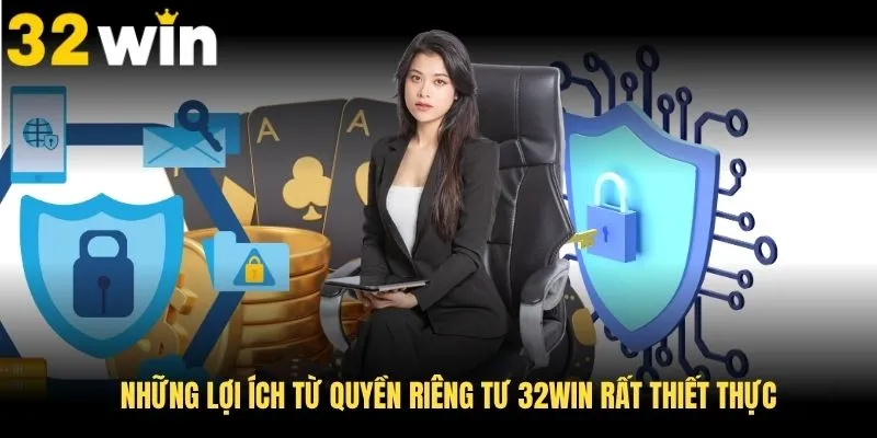 Những lợi ích từ quyền riêng tư 32Win rất thiết thực