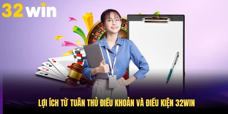 Lợi ích từ tuân thủ điều khoản và điều kiện 32Win