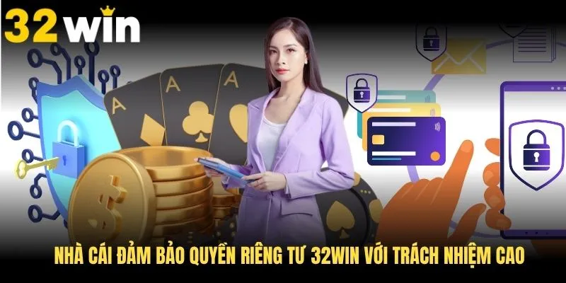 Nhà cái đảm bảo quyền riêng tư 32Win với trách nhiệm cao
