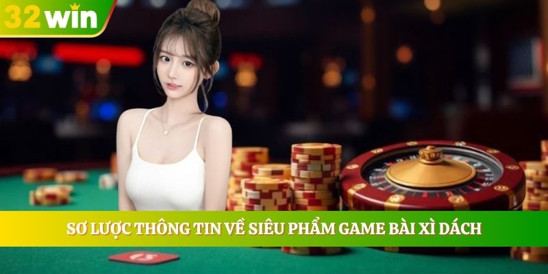 Sơ lược thông tin về siêu phẩm game bài Xì Dách
