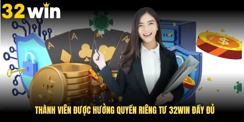 Thành viên được hưởng quyền riêng tư 32Win đầy đủ