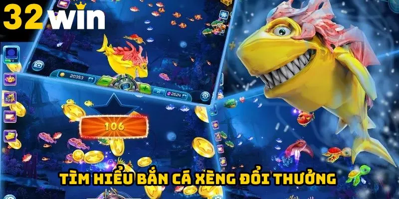 Tìm hiểu bắn cá xèng đổi thưởng