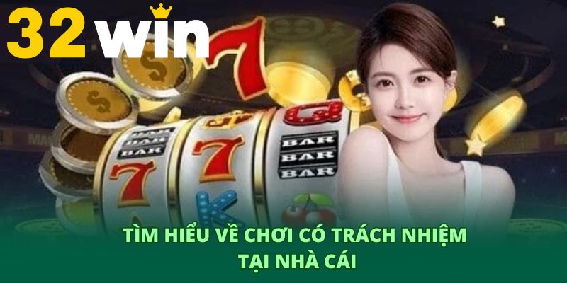 Tìm hiểu chi tiết về chơi có trách nhiệm ở nhà cái