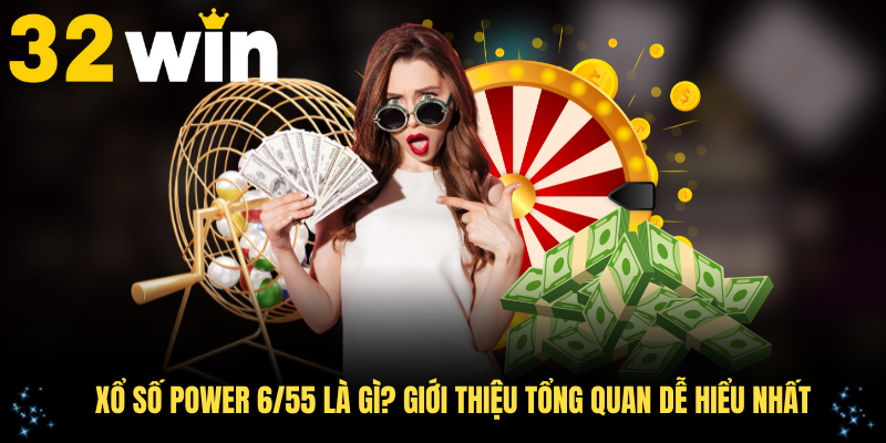Xổ số Power 6/55 là gì? Giới thiệu tổng quan dễ hiểu nhất